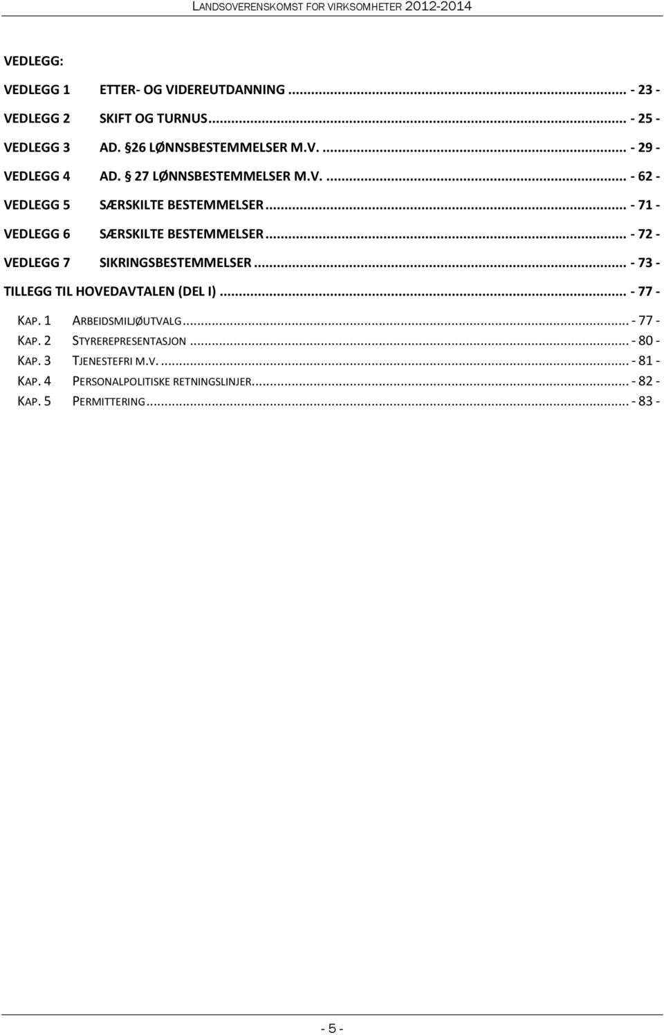 .. - 72 - VEDLEGG 7 SIKRINGSBESTEMMELSER... - 73 - TILLEGG TIL HOVEDAVTALEN (DEL I)... - 77 - KAP. 1 ARBEIDSMILJØUTVALG... - 77 - KAP. 2 STYREREPRESENTASJON.