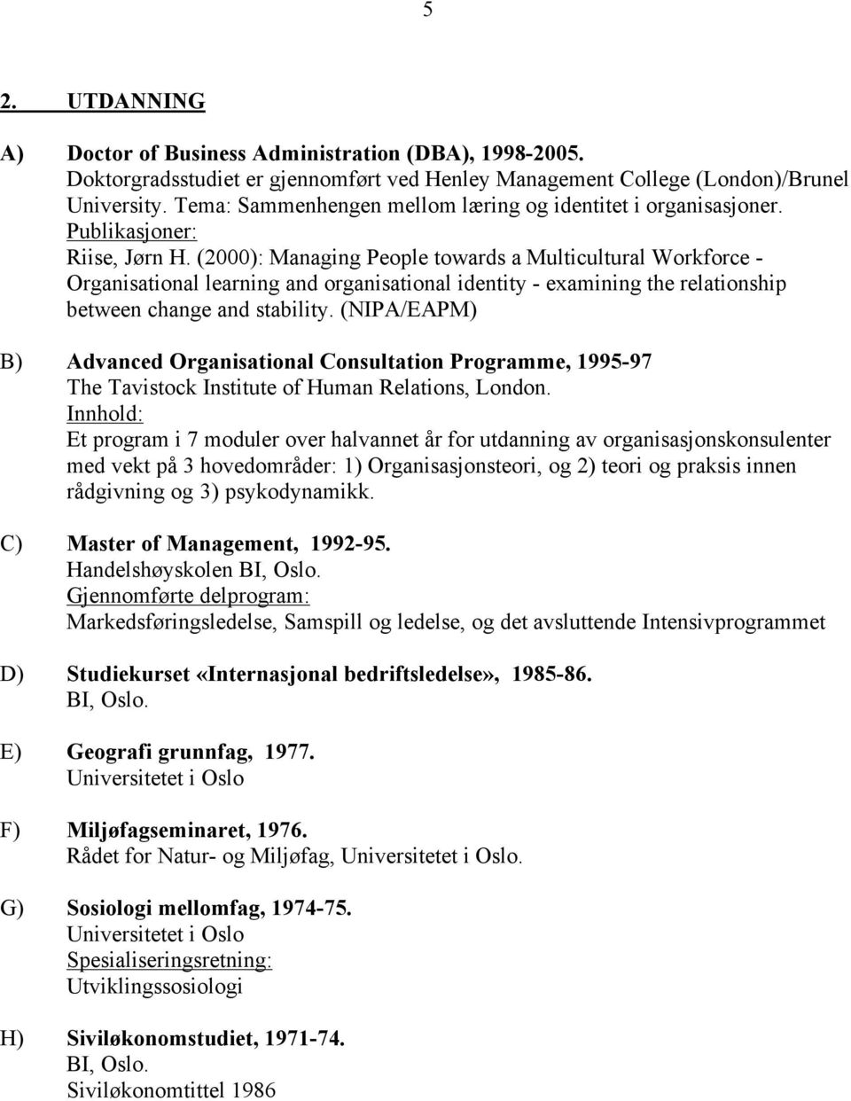 (2000): Managing People towards a Multicultural Workforce - Organisational learning and organisational identity - examining the relationship between change and stability.