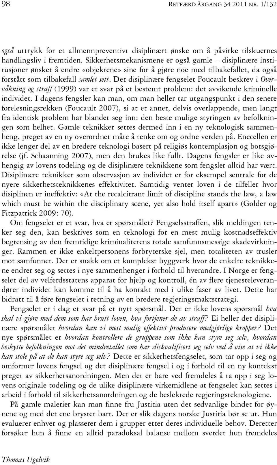 Det disiplinære fengselet Foucault beskrev i Overvåkning og straff (1999) var et svar på et bestemt problem: det avvikende kriminelle individet.