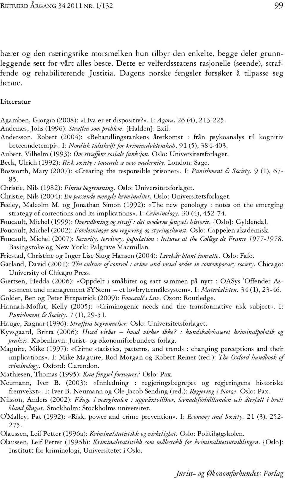 I: Agora. 26 (4), 213-225. Andenæs, Johs (1996): Straffen som problem. [Halden]: Exil. Andersson, Robert (2004): «Behandlingstankens återkomst : från psykoanalys til kognitiv beteeandeterapi».