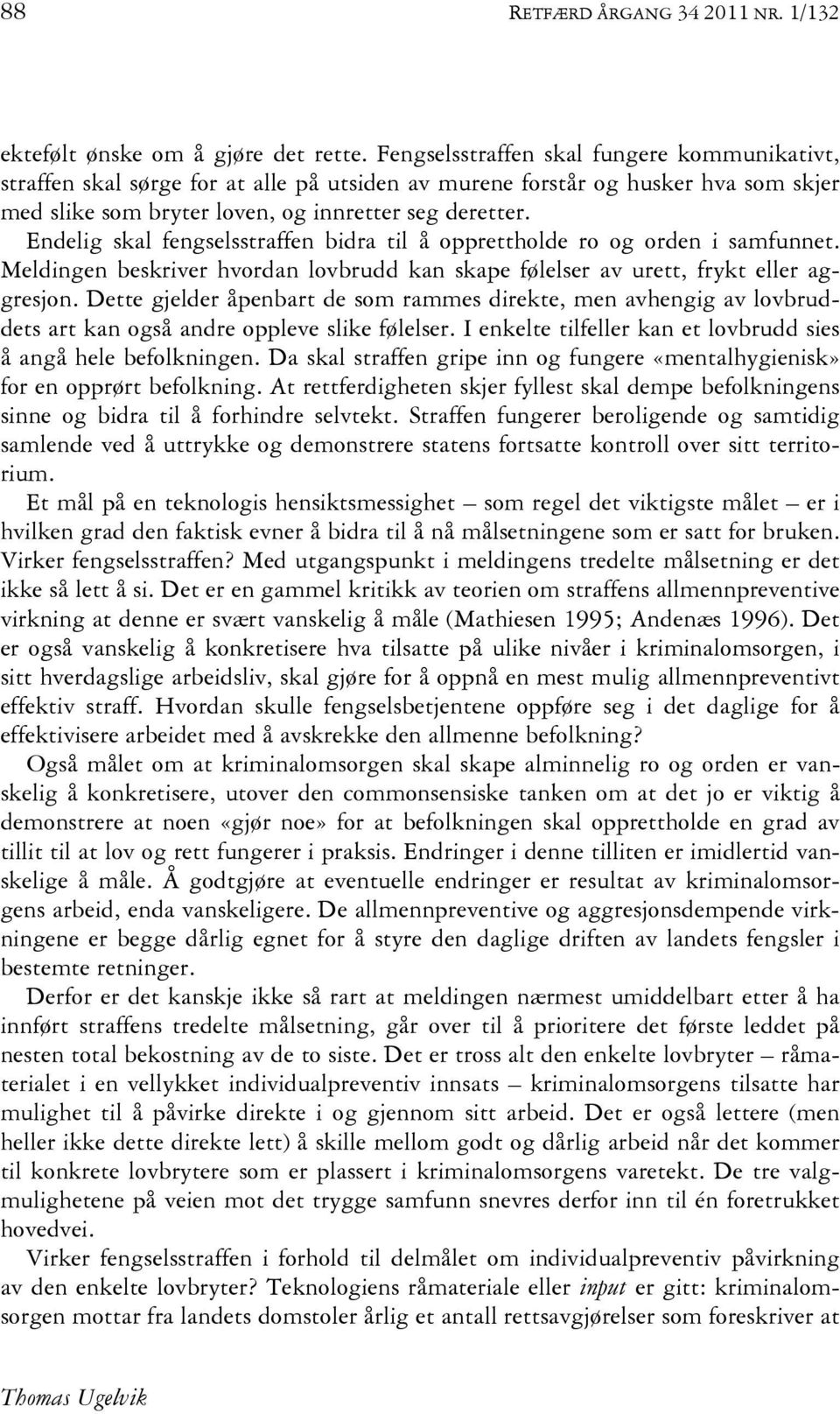 Endelig skal fengselsstraffen bidra til å opprettholde ro og orden i samfunnet. Meldingen beskriver hvordan lovbrudd kan skape følelser av urett, frykt eller aggresjon.