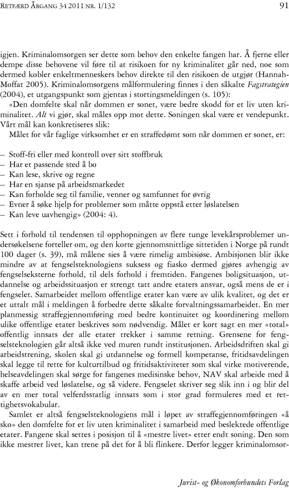 Kriminalomsorgens målformulering finnes i den såkalte Fagstrategien (2004), et utgangspunkt som gjentas i stortingsmeldingen (s.