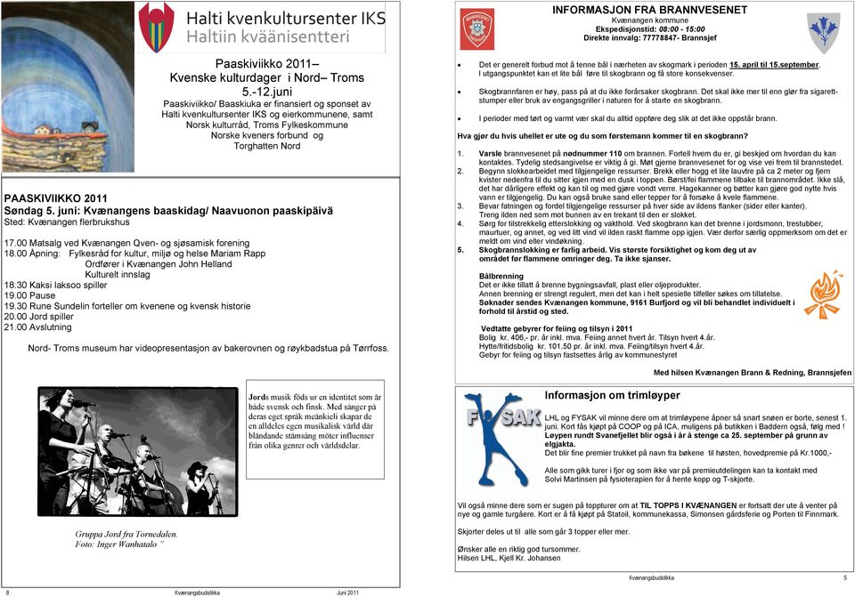 2011 Søndag 5. juni: Kvænangens baaskidag/ Naavuonon paaskipäivä Sted: Kvænangen flerbrukshus 17.00 Matsalg ved Kvænangen Qven- og sjøsamisk forening 18.