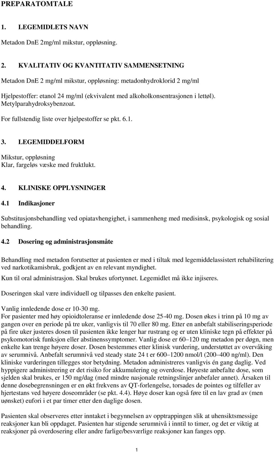 KVALITATIV OG KVANTITATIV SAMMENSETNING Metadon DnE 2 mg/ml mikstur, oppløsning: metadonhydroklorid 2 mg/ml Hjelpestoffer: etanol 24 mg/ml (ekvivalent med alkoholkonsentrasjonen i lettøl).