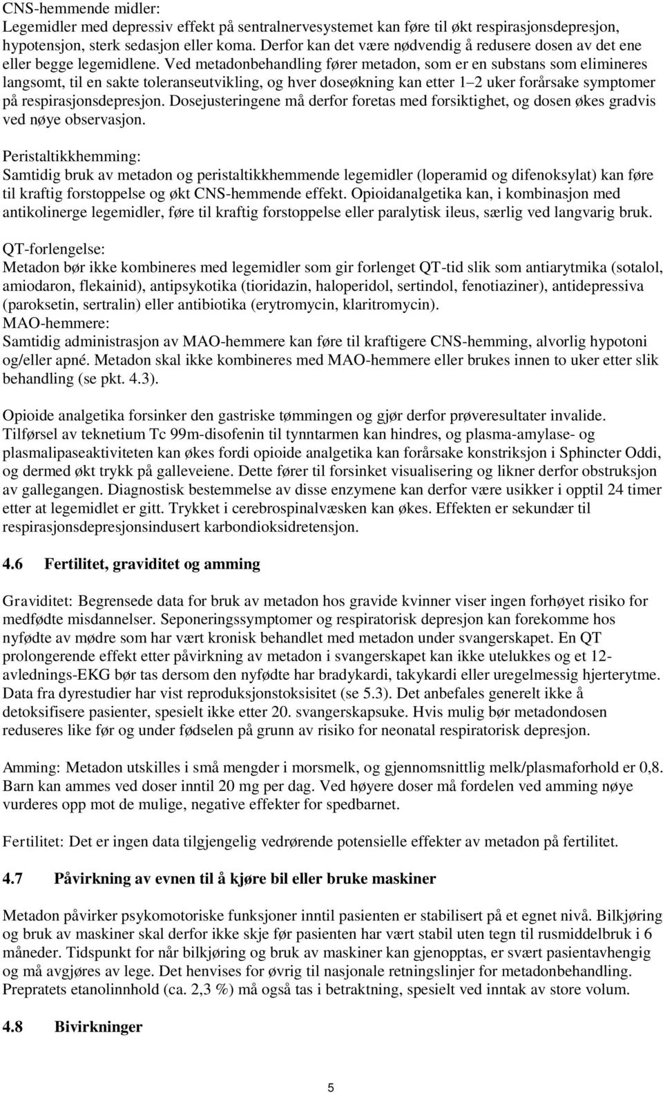 Ved metadonbehandling fører metadon, som er en substans som elimineres langsomt, til en sakte toleranseutvikling, og hver doseøkning kan etter 1 2 uker forårsake symptomer på respirasjonsdepresjon.