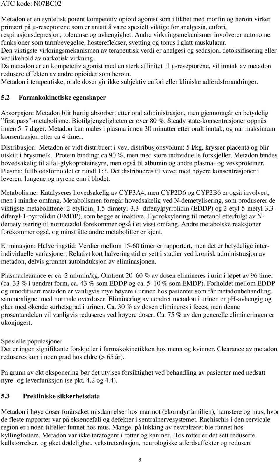 Den viktigste virkningsmekanismen av terapeutisk verdi er analgesi og sedasjon, detoksifisering eller vedlikehold av narkotisk virkning.