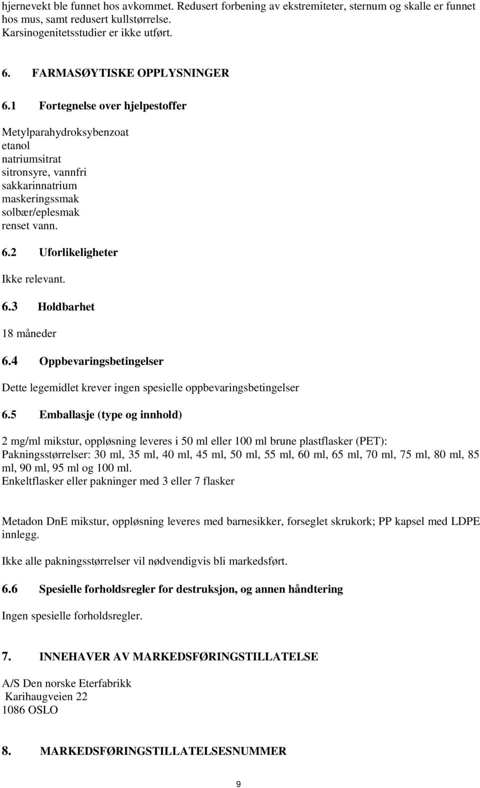 6.3 Holdbarhet 18 måneder 6.4 Oppbevaringsbetingelser Dette legemidlet krever ingen spesielle oppbevaringsbetingelser 6.