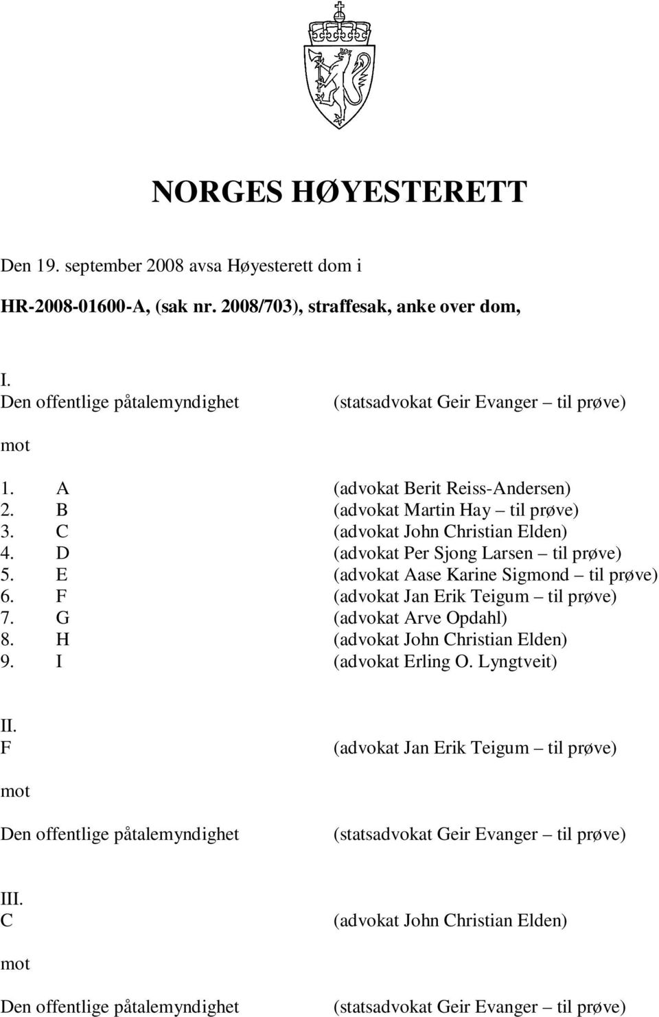 D (advokat Per Sjong Larsen til prøve) 5. E (advokat Aase Karine Sigmond til prøve) 6. F (advokat Jan Erik Teigum til prøve) 7. G (advokat Arve Opdahl) 8. H (advokat John Christian Elden) 9.