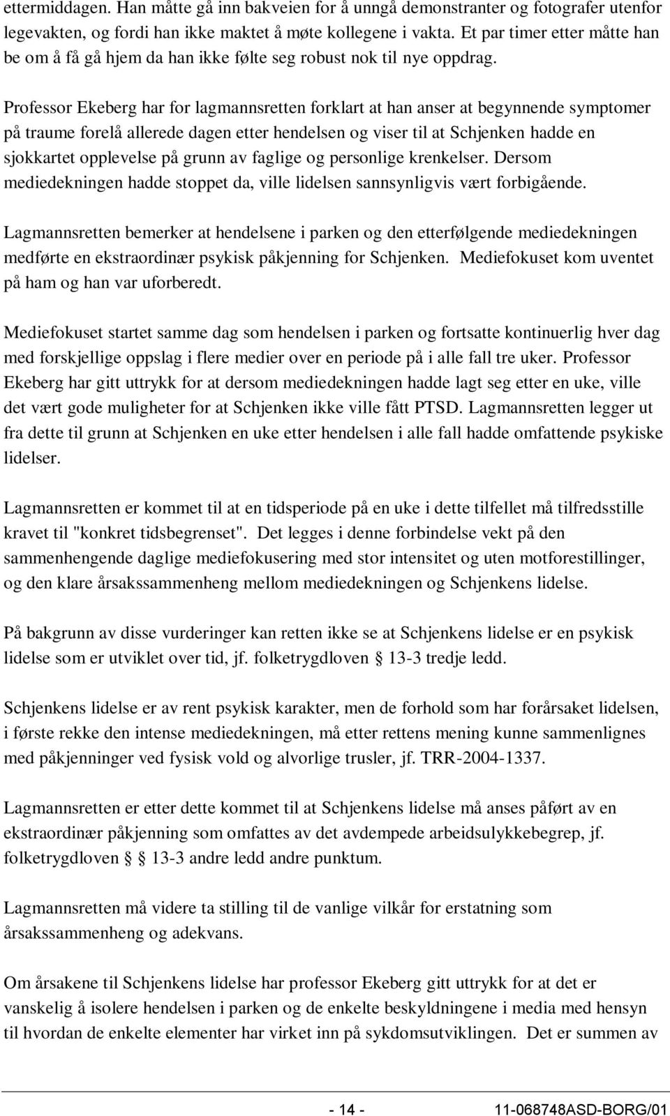 Professor Ekeberg har for lagmannsretten forklart at han anser at begynnende symptomer på traume forelå allerede dagen etter hendelsen og viser til at Schjenken hadde en sjokkartet opplevelse på