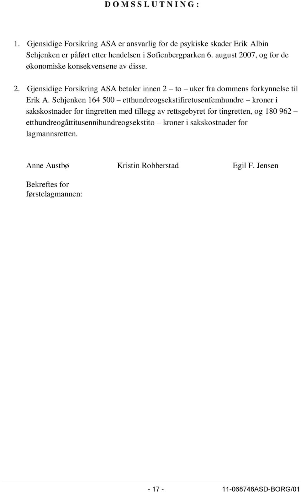 Schjenken 164 500 etthundreogsekstifiretusenfemhundre kroner i sakskostnader for tingretten med tillegg av rettsgebyret for tingretten, og 180 962