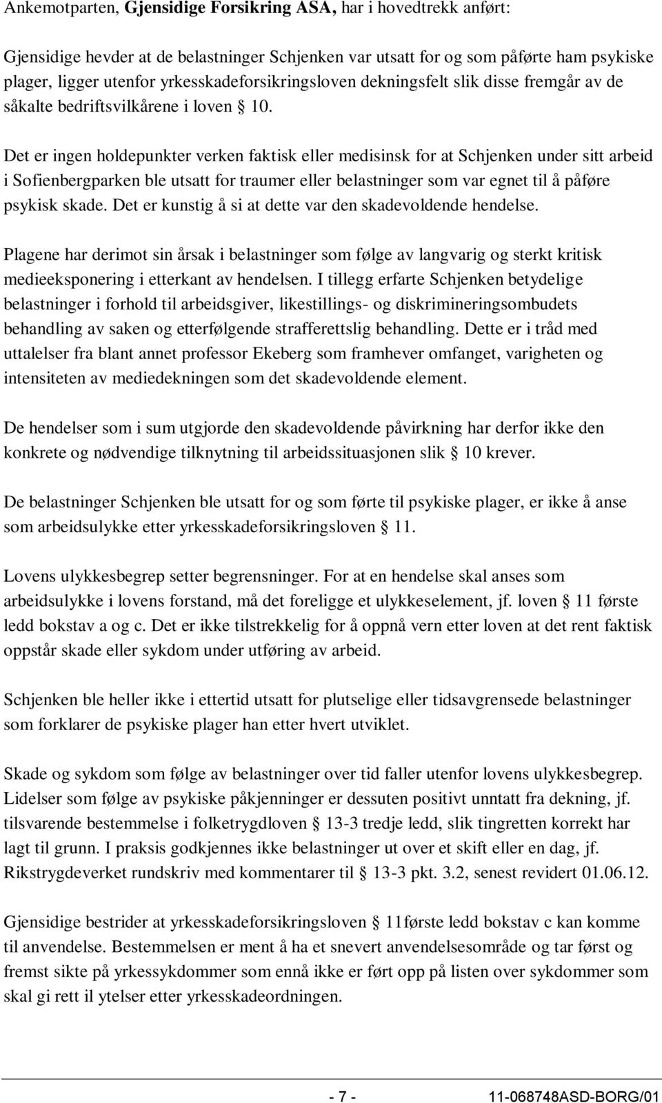 Det er ingen holdepunkter verken faktisk eller medisinsk for at Schjenken under sitt arbeid i Sofienbergparken ble utsatt for traumer eller belastninger som var egnet til å påføre psykisk skade.