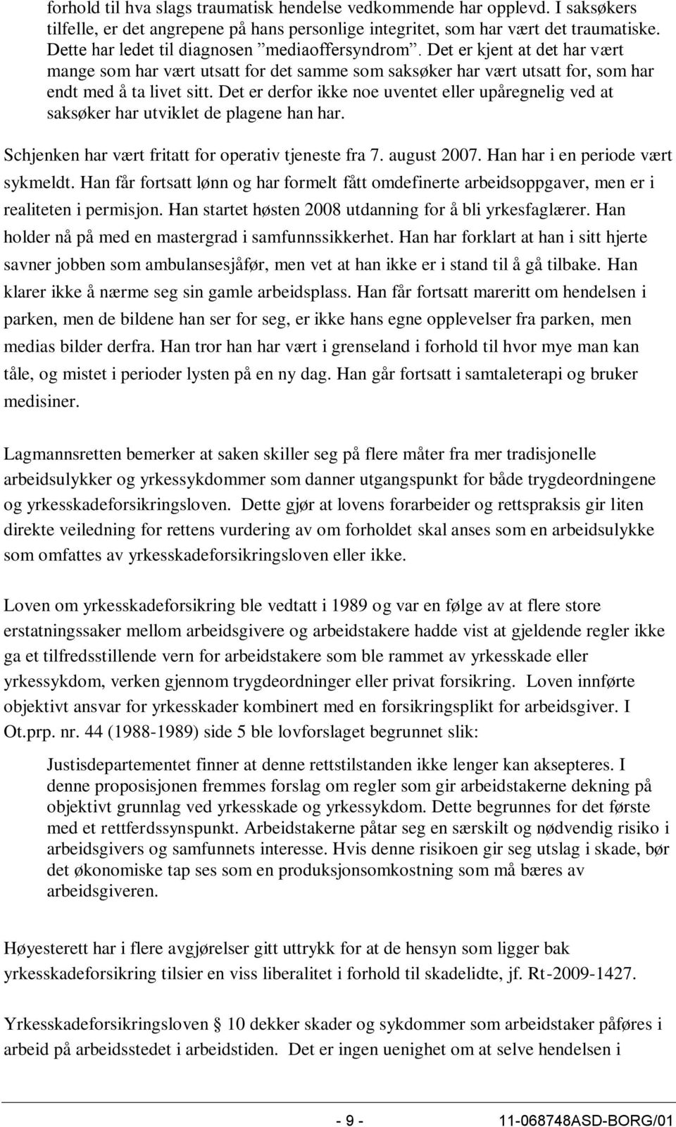 Det er derfor ikke noe uventet eller upåregnelig ved at saksøker har utviklet de plagene han har. Schjenken har vært fritatt for operativ tjeneste fra 7. august 2007.