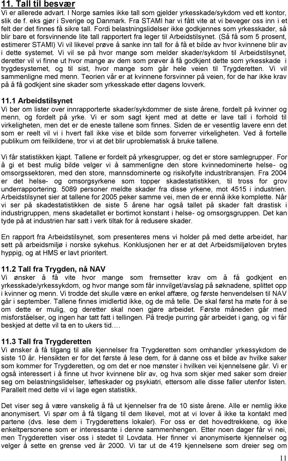 Fordi belastningslidelser ikke godkjennes som yrkesskader, så blir bare et forsvinnende lite tall rapportert fra leger til Arbeidstilsynet.