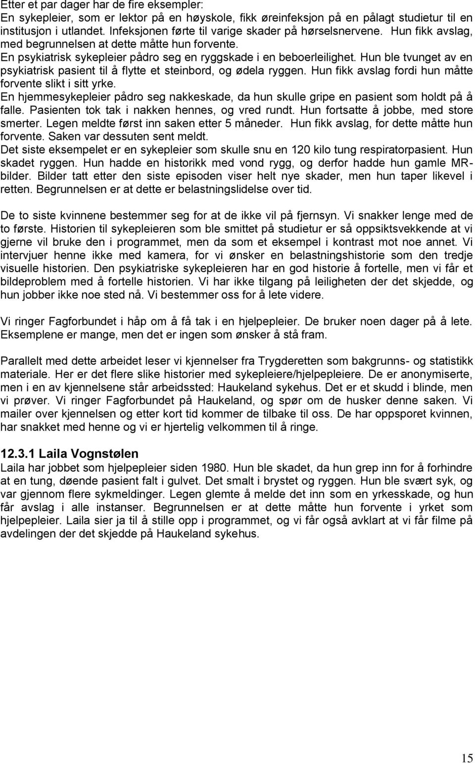 Hun ble tvunget av en psykiatrisk pasient til å flytte et steinbord, og ødela ryggen. Hun fikk avslag fordi hun måtte forvente slikt i sitt yrke.