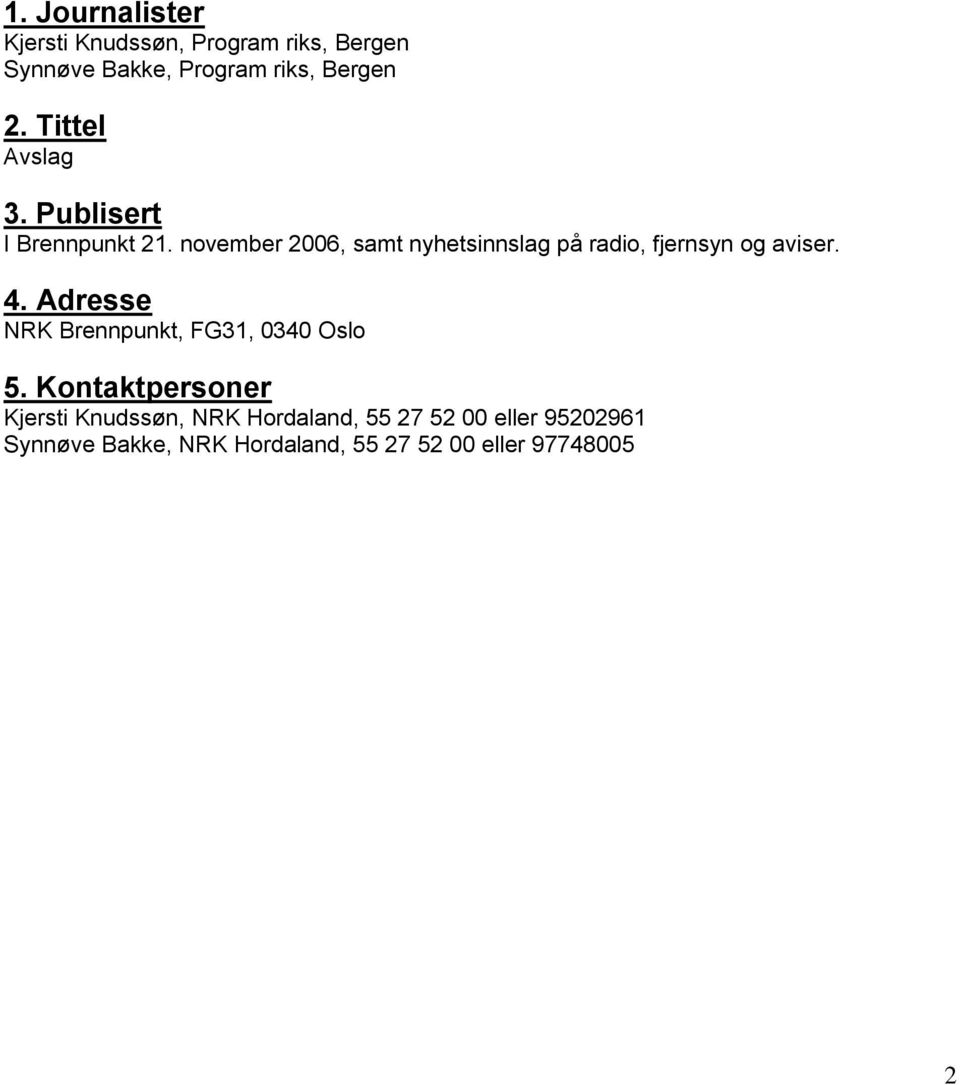 november 2006, samt nyhetsinnslag på radio, fjernsyn og aviser. 4.