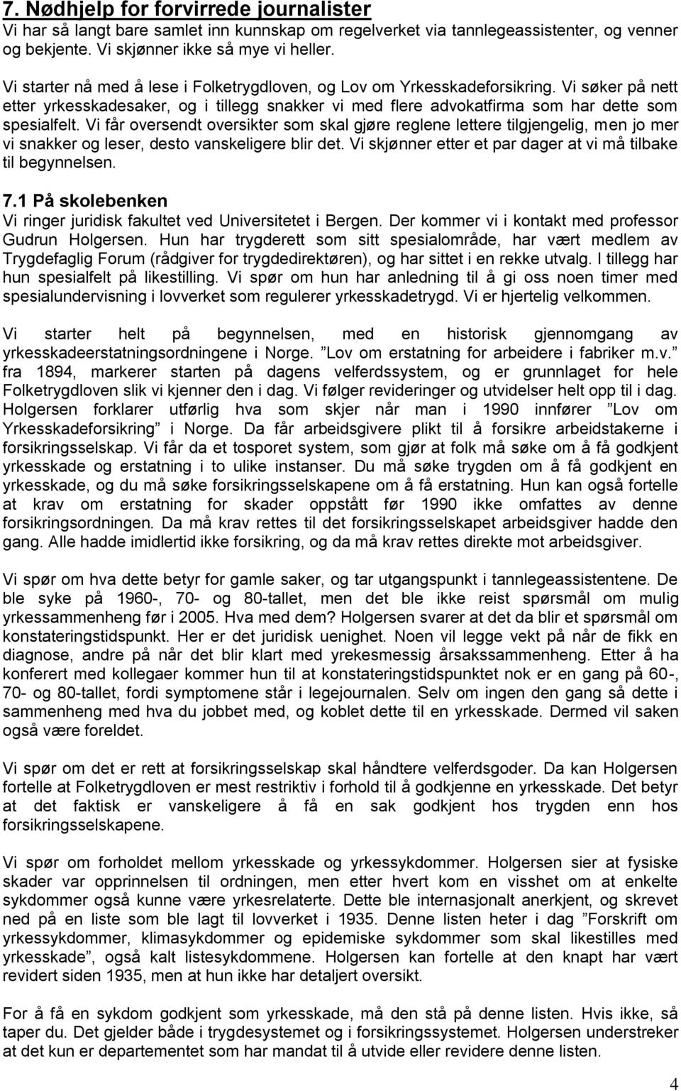 Vi får oversendt oversikter som skal gjøre reglene lettere tilgjengelig, men jo mer vi snakker og leser, desto vanskeligere blir det. Vi skjønner etter et par dager at vi må tilbake til begynnelsen.