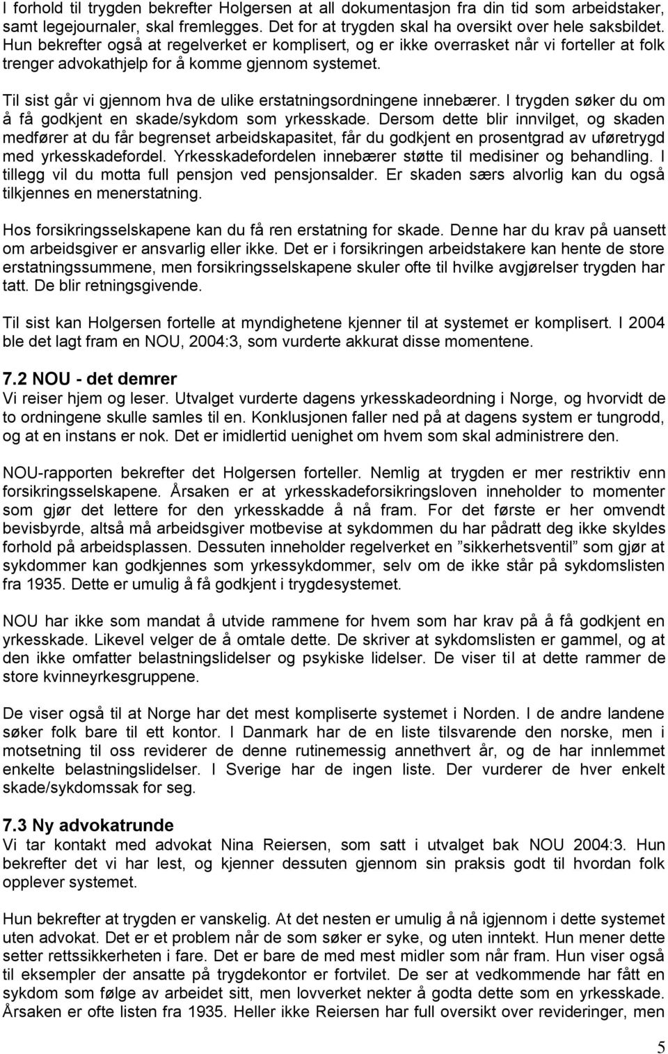 Til sist går vi gjennom hva de ulike erstatningsordningene innebærer. I trygden søker du om å få godkjent en skade/sykdom som yrkesskade.