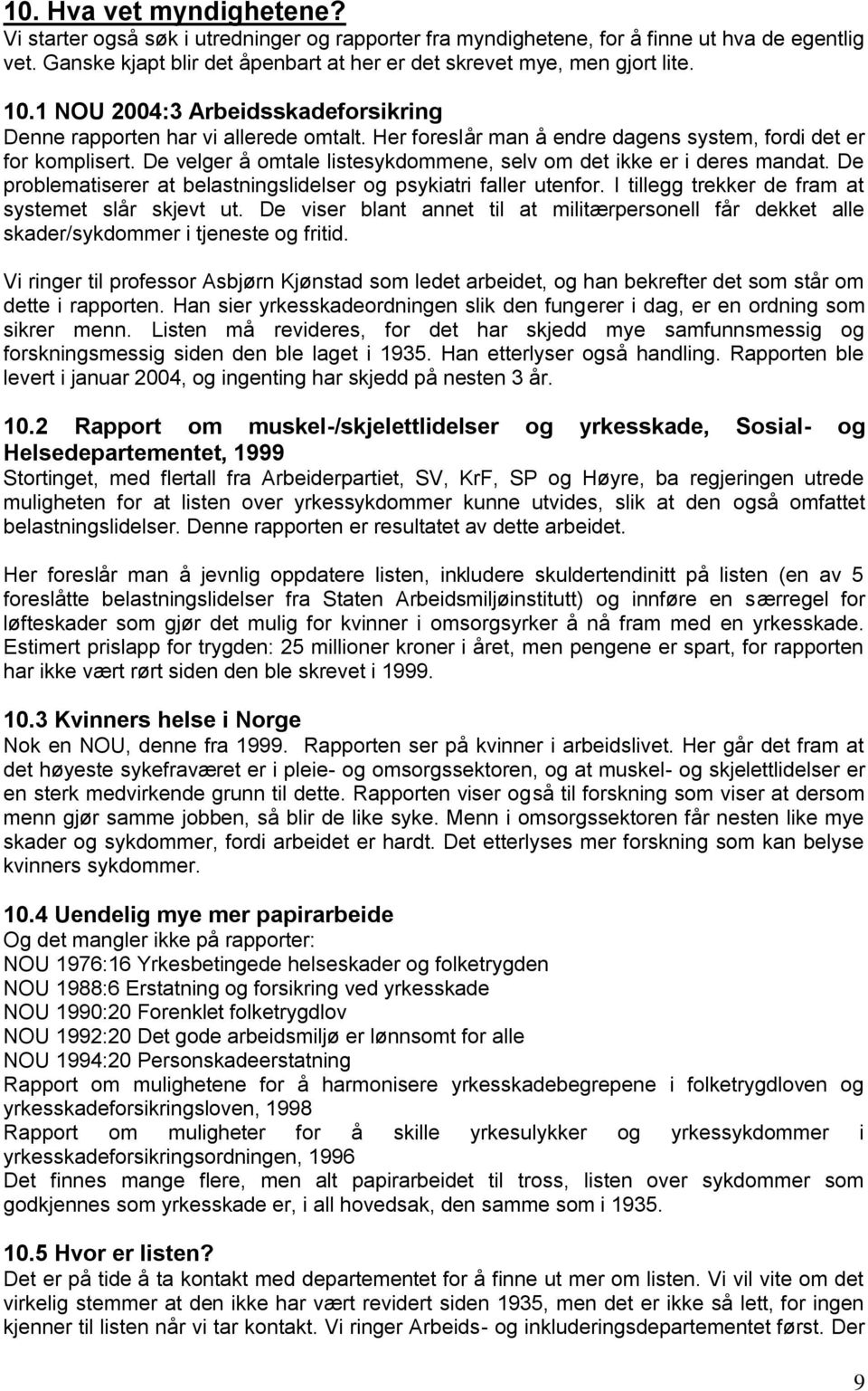 De velger å omtale listesykdommene, selv om det ikke er i deres mandat. De problematiserer at belastningslidelser og psykiatri faller utenfor. I tillegg trekker de fram at systemet slår skjevt ut.