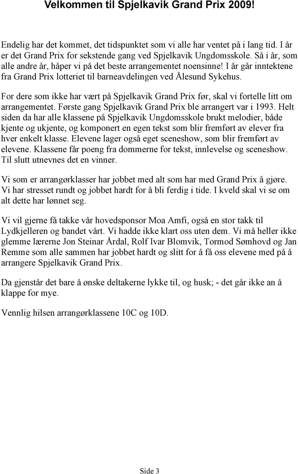 For dere som ikke har vært på Spjelkavik Grand Prix før, skal vi fortelle litt om arrangementet. Første gang Spjelkavik Grand Prix ble arrangert var i 1993.