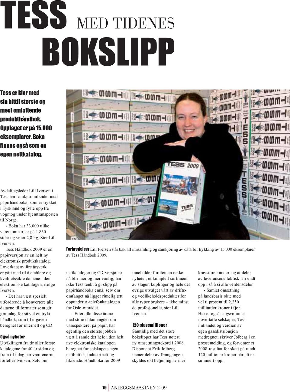 000 ulike varenummer, er på 1.830 sider og veier 2,8 kg, Sier Lill Iversen. Tess Håndbok 2009 er en papirversjon av en helt ny elektronisk produktkatalog.