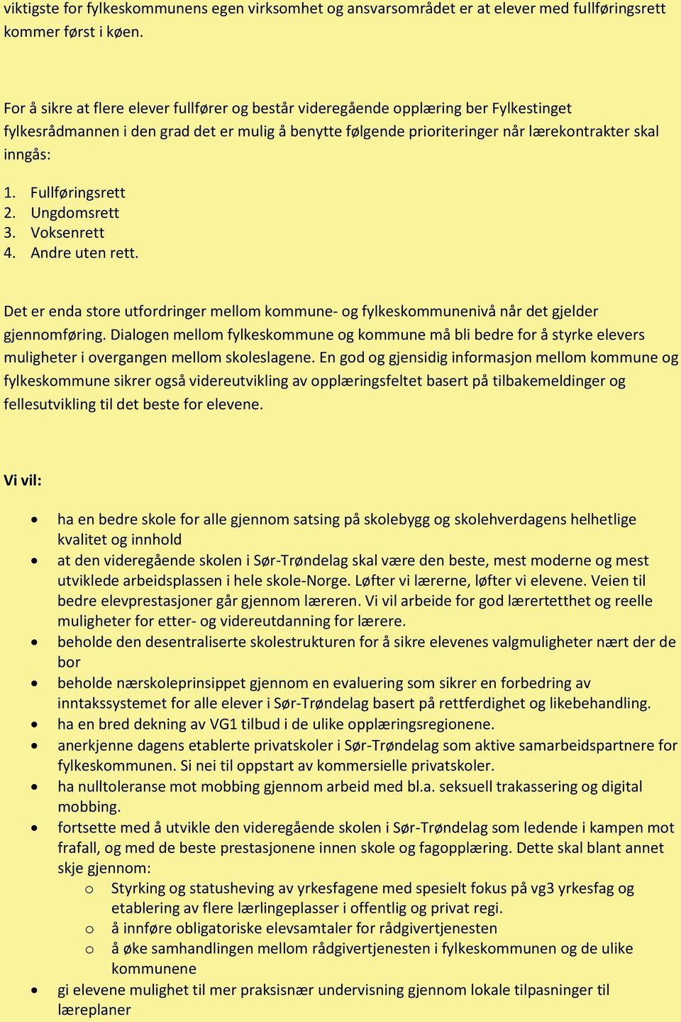 Fullføringsrett 2. Ungdomsrett 3. Voksenrett 4. Andre uten rett. Det er enda store utfordringer mellom kommune- og fylkeskommunenivå når det gjelder gjennomføring.