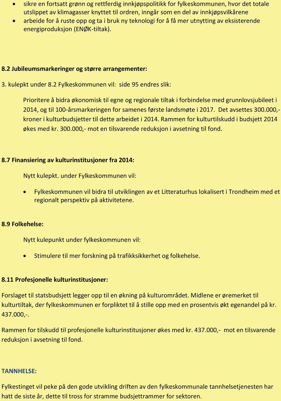 2 Fylkeskommunen vil: side 95 endres slik: Prioritere å bidra økonomisk til egne og regionale tiltak i forbindelse med grunnlovsjubileet i 2014, og til 100-årsmarkeringen for samenes første landsmøte