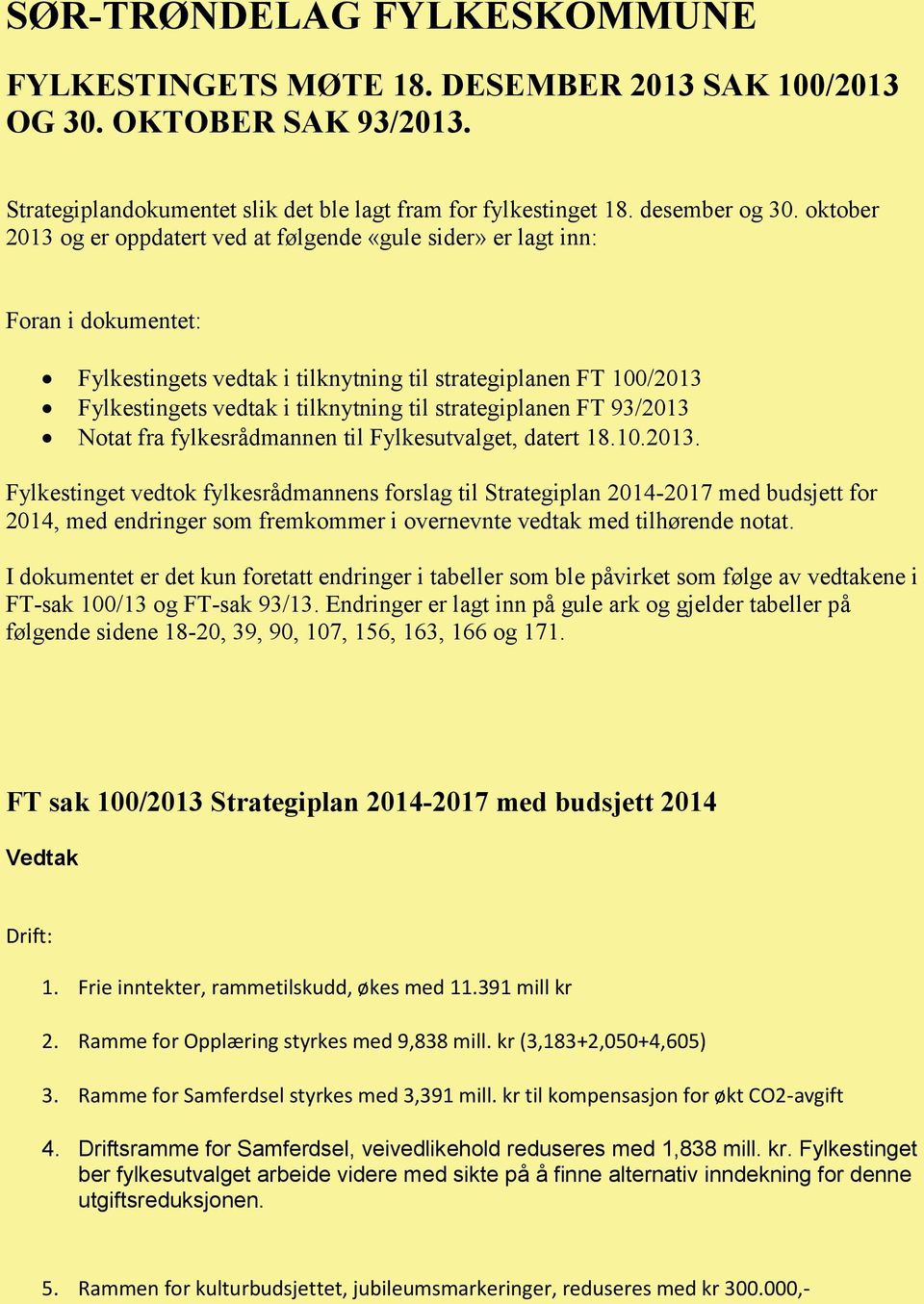 strategiplanen FT 93/2013 Notat fra fylkesrådmannen til Fylkesutvalget, datert 18.10.2013. Fylkestinget vedtok fylkesrådmannens forslag til Strategiplan 2014-2017 med budsjett for 2014, med endringer som fremkommer i overnevnte vedtak med tilhørende notat.