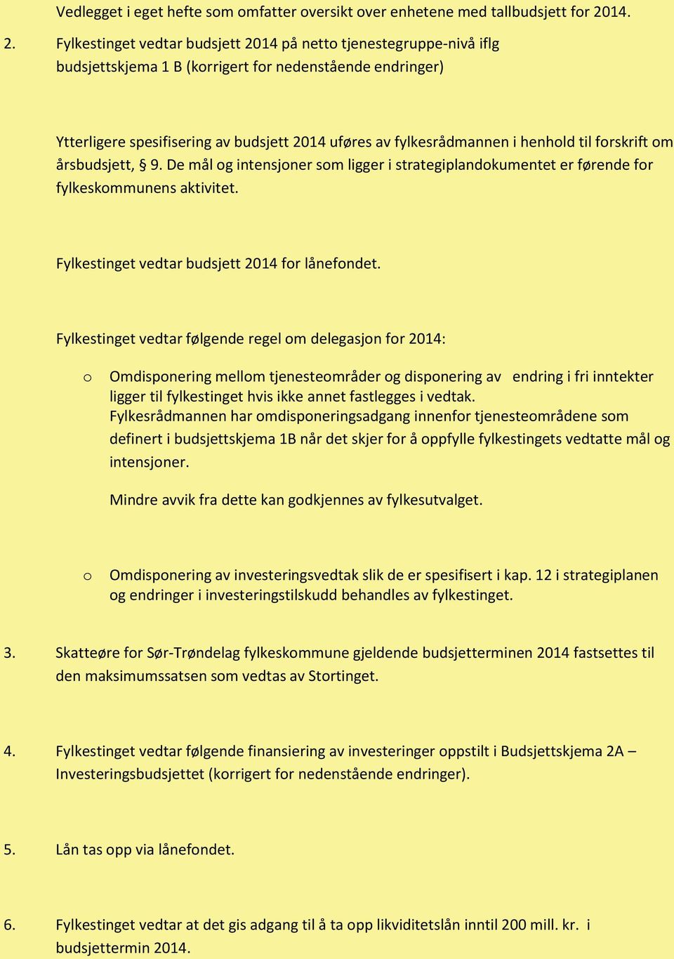 Fylkestinget vedtar budsjett 2014 på netto tjenestegruppe-nivå iflg budsjettskjema 1 B (korrigert for nedenstående endringer) Ytterligere spesifisering av budsjett 2014 uføres av fylkesrådmannen i