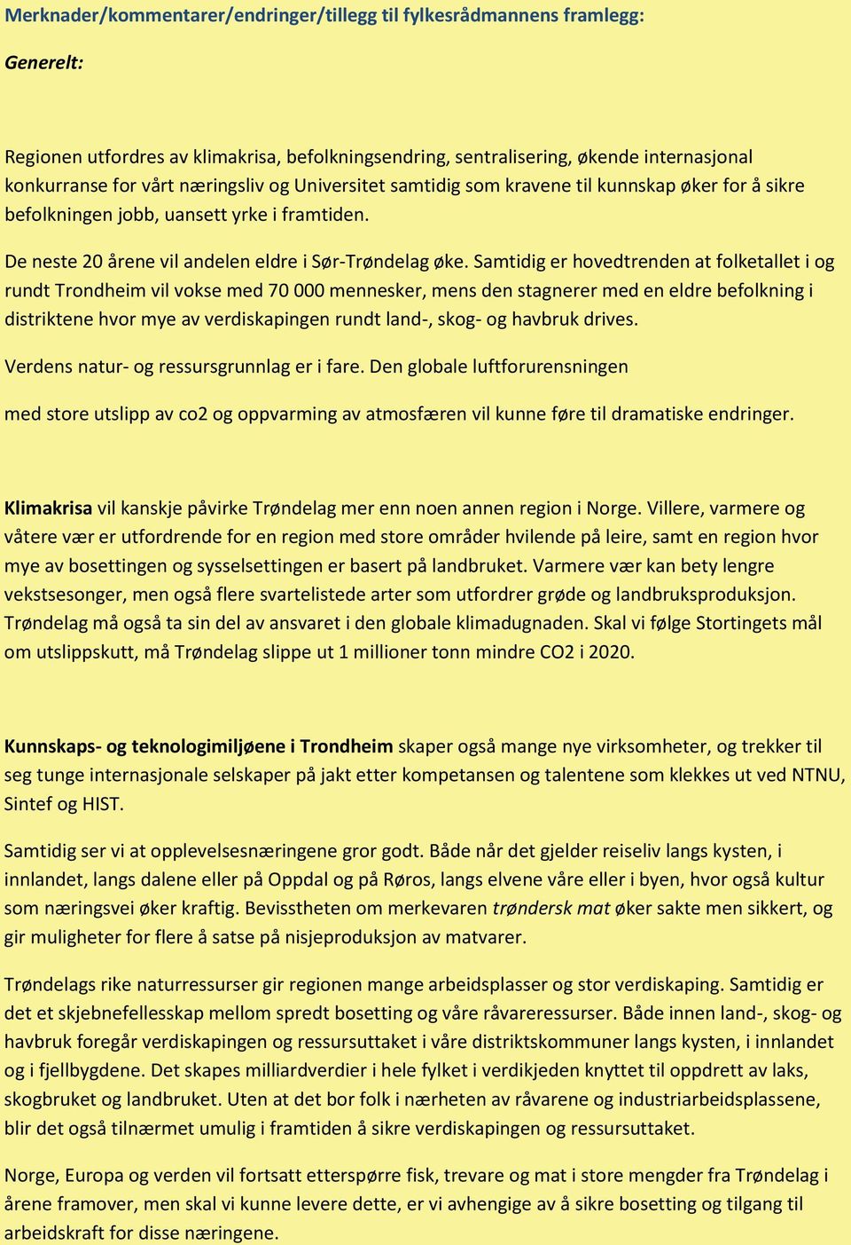 Samtidig er hovedtrenden at folketallet i og rundt Trondheim vil vokse med 70 000 mennesker, mens den stagnerer med en eldre befolkning i distriktene hvor mye av verdiskapingen rundt land-, skog- og