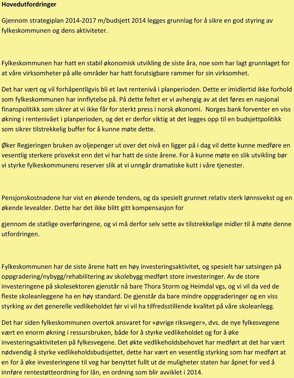 Det har vært og vil forhåpentligvis bli et lavt rentenivå i planperioden. Dette er imidlertid ikke forhold som fylkeskommunen har innflytelse på.