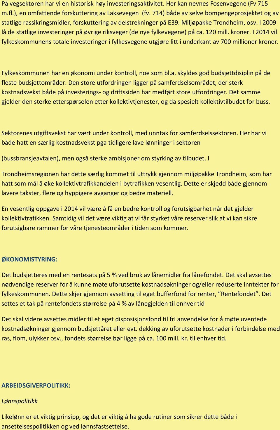 I 2009 lå de statlige investeringer på øvrige riksveger (de nye fylkevegene) på ca. 120 mill. kroner.