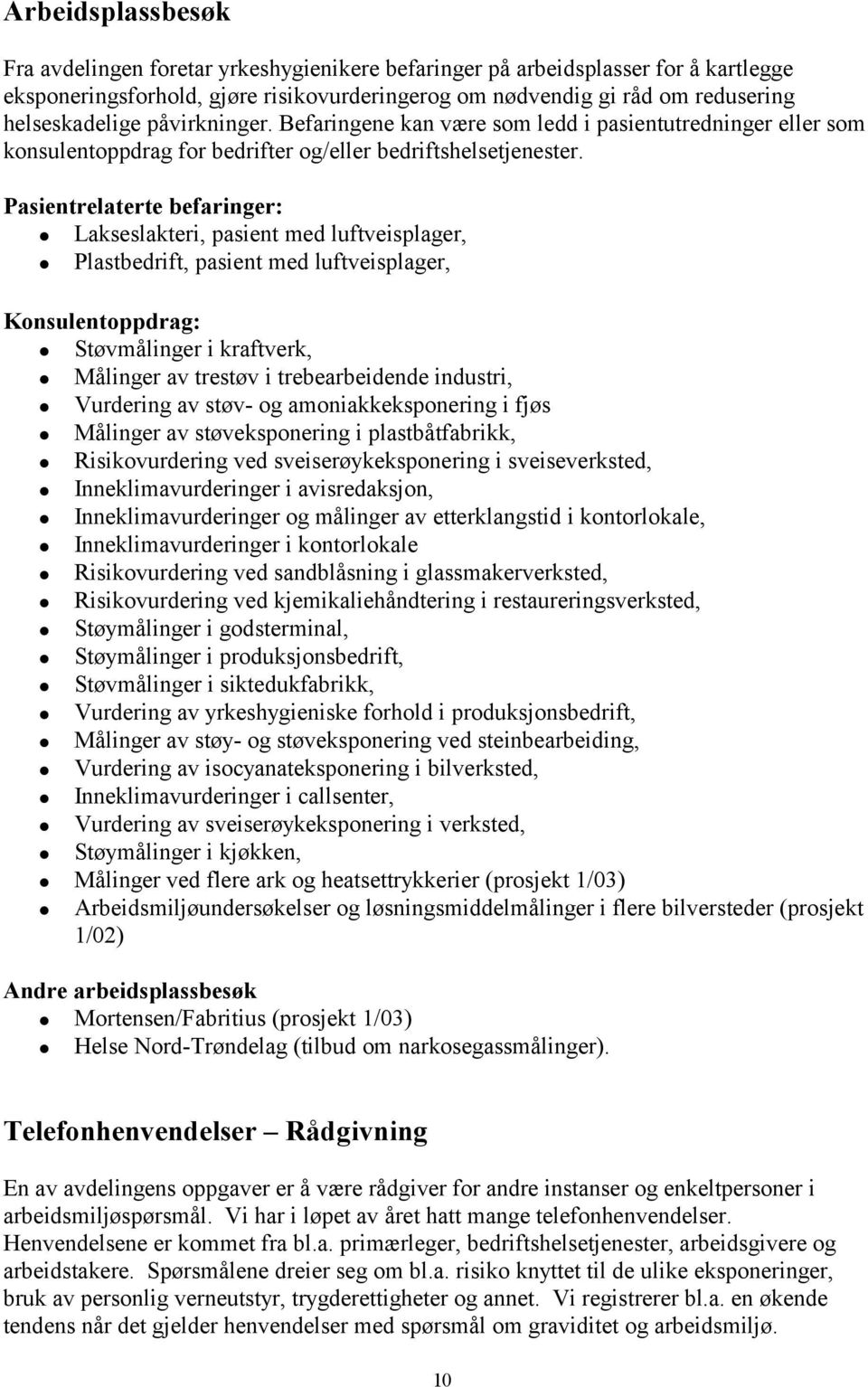 Pasientrelaterte befaringer: Lakseslakteri, pasient med luftveisplager, Plastbedrift, pasient med luftveisplager, Konsulentoppdrag: Støvmålinger i kraftverk, Målinger av trestøv i trebearbeidende