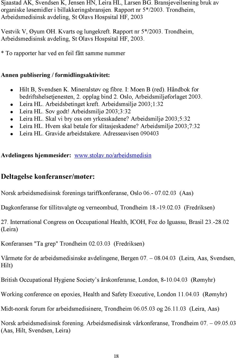 * To rapporter har ved en feil fått samme nummer Annen publisering / formidlingsaktivitet: Hilt B, Svendsen K. Mineralstøv og fibre. I: Moen B (red). Håndbok for bedriftshelsetjenesten, 2.