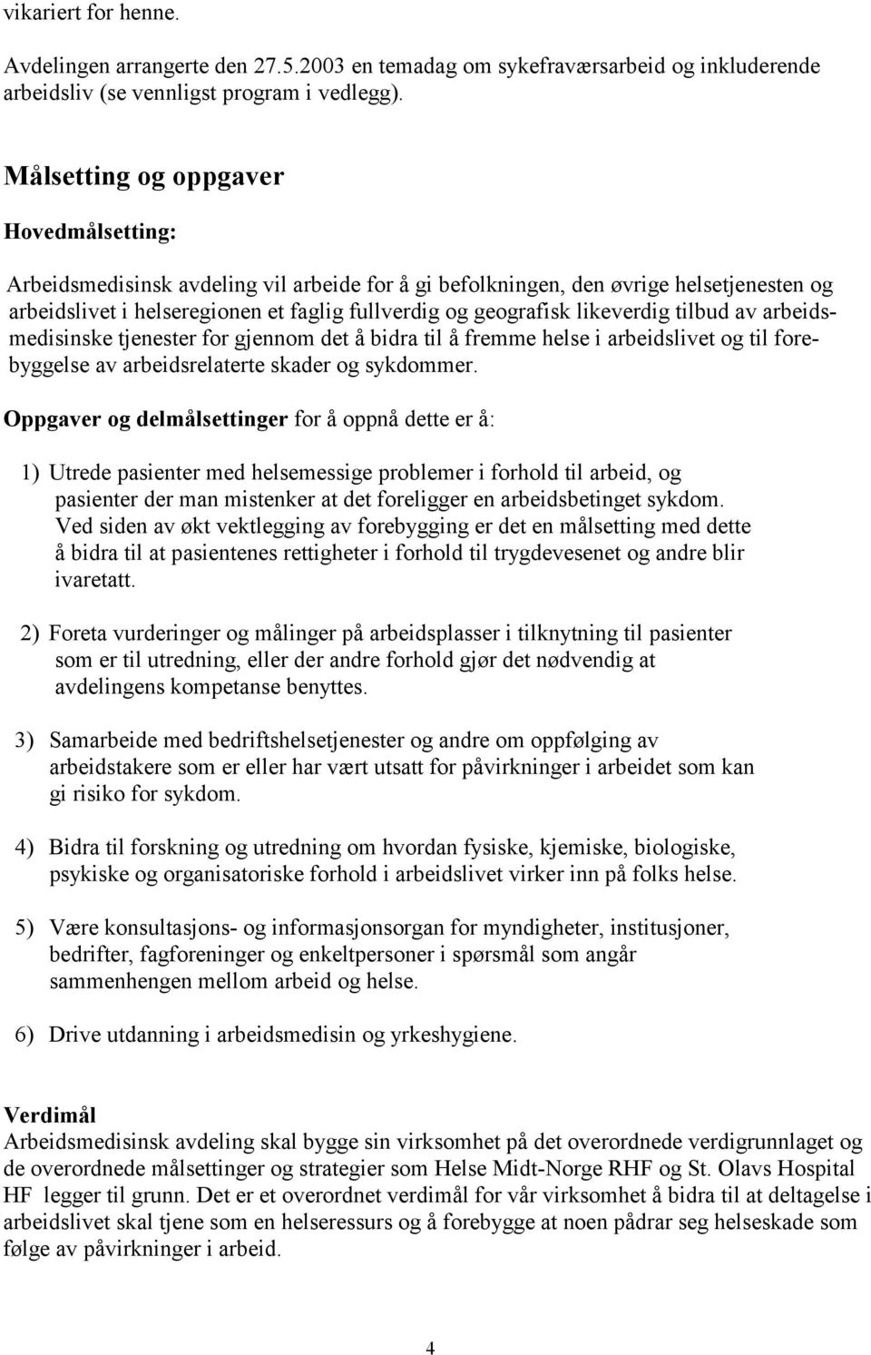 likeverdig tilbud av arbeidsmedisinske tjenester for gjennom det å bidra til å fremme helse i arbeidslivet og til forebyggelse av arbeidsrelaterte skader og sykdommer.