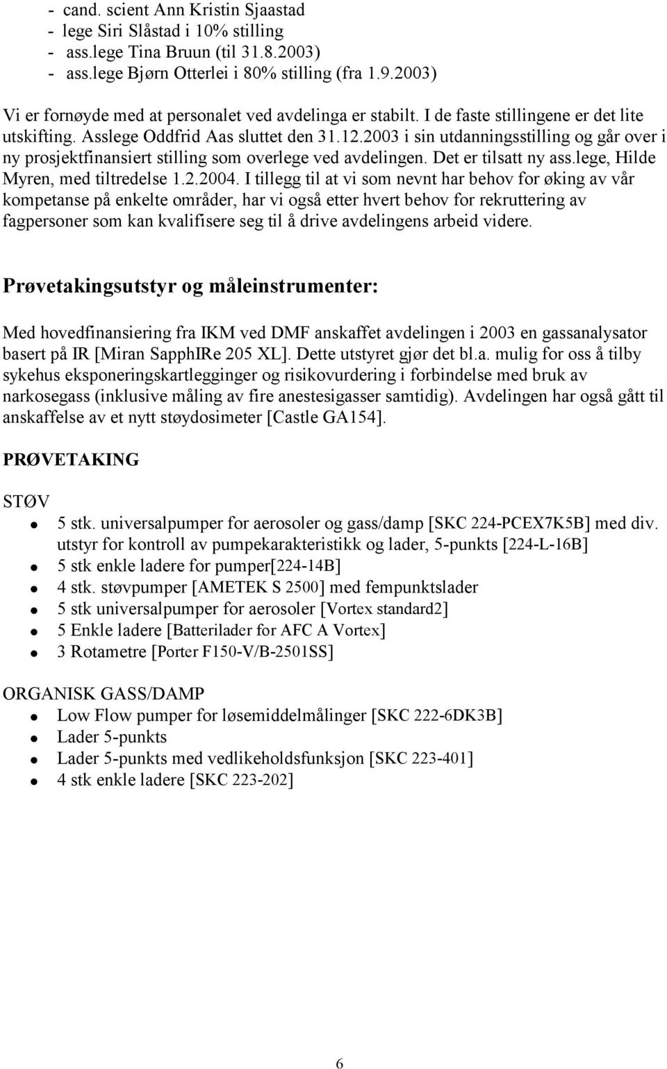 2003 i sin utdanningsstilling og går over i ny prosjektfinansiert stilling som overlege ved avdelingen. Det er tilsatt ny ass.lege, Hilde Myren, med tiltredelse 1.2.2004.