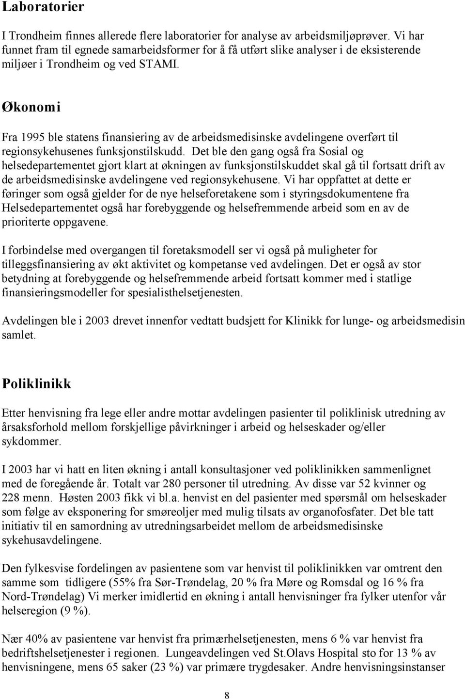 Økonomi Fra 1995 ble statens finansiering av de arbeidsmedisinske avdelingene overført til regionsykehusenes funksjonstilskudd.