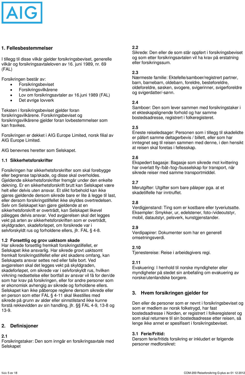 juni 1989 (FAL) Det øvrige lovverk Teksten i forsikringsbeviset gjelder foran forsikringsvilkårene. Forsikringsbeviset og forsikringsvilkårene gjelder foran lovbestemmelser som kan fravikes.