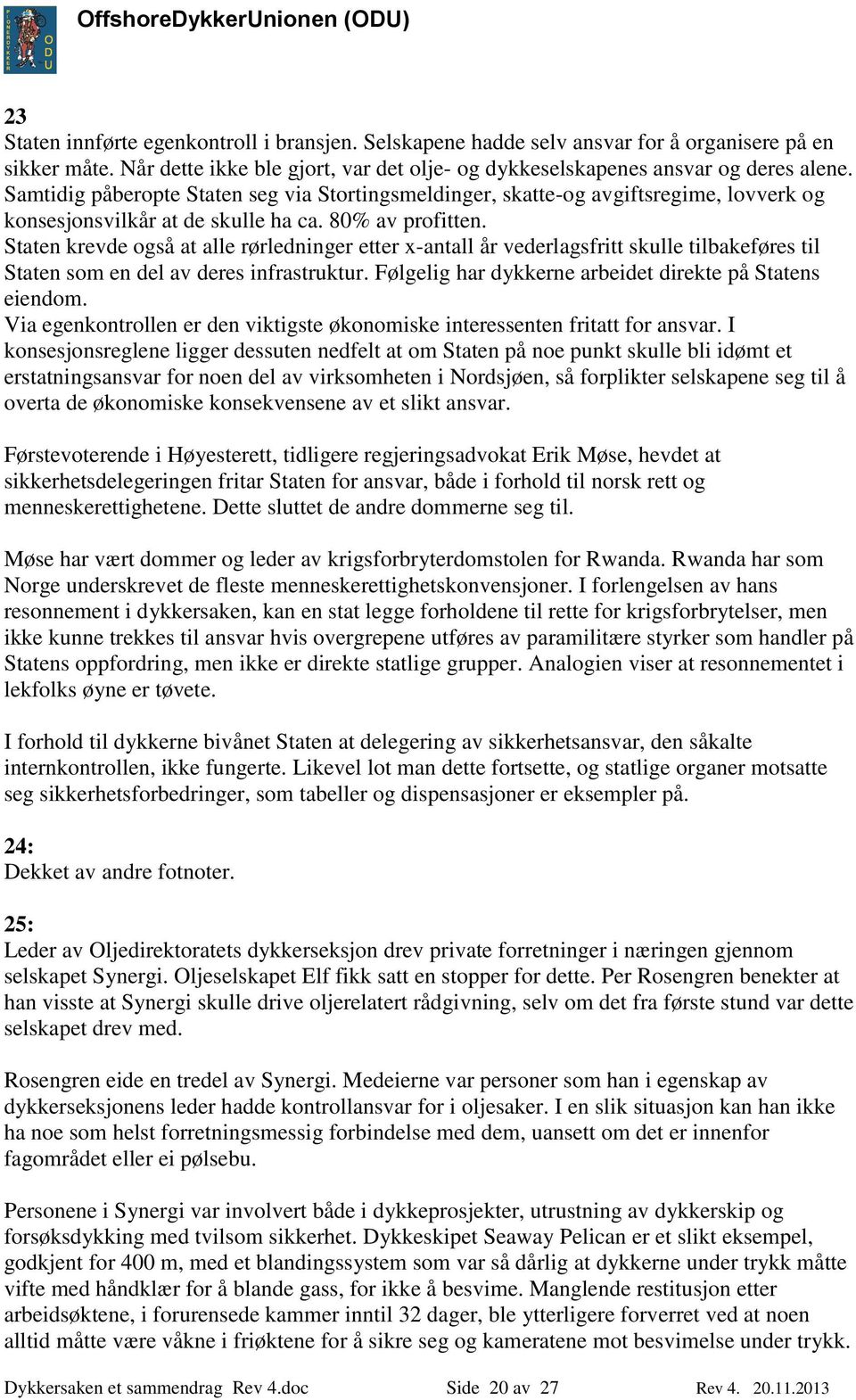 Staten krevde også at alle rørledninger etter x-antall år vederlagsfritt skulle tilbakeføres til Staten som en del av deres infrastruktur. Følgelig har dykkerne arbeidet direkte på Statens eiendom.