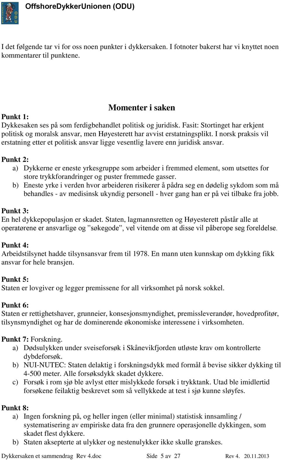 I norsk praksis vil erstatning etter et politisk ansvar ligge vesentlig lavere enn juridisk ansvar.