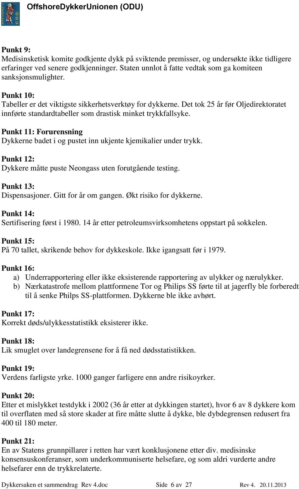 Punkt 11: Forurensning Dykkerne badet i og pustet inn ukjente kjemikalier under trykk. Punkt 12: Dykkere måtte puste Neongass uten forutgående testing. Punkt 13: Dispensasjoner. Gitt for år om gangen.