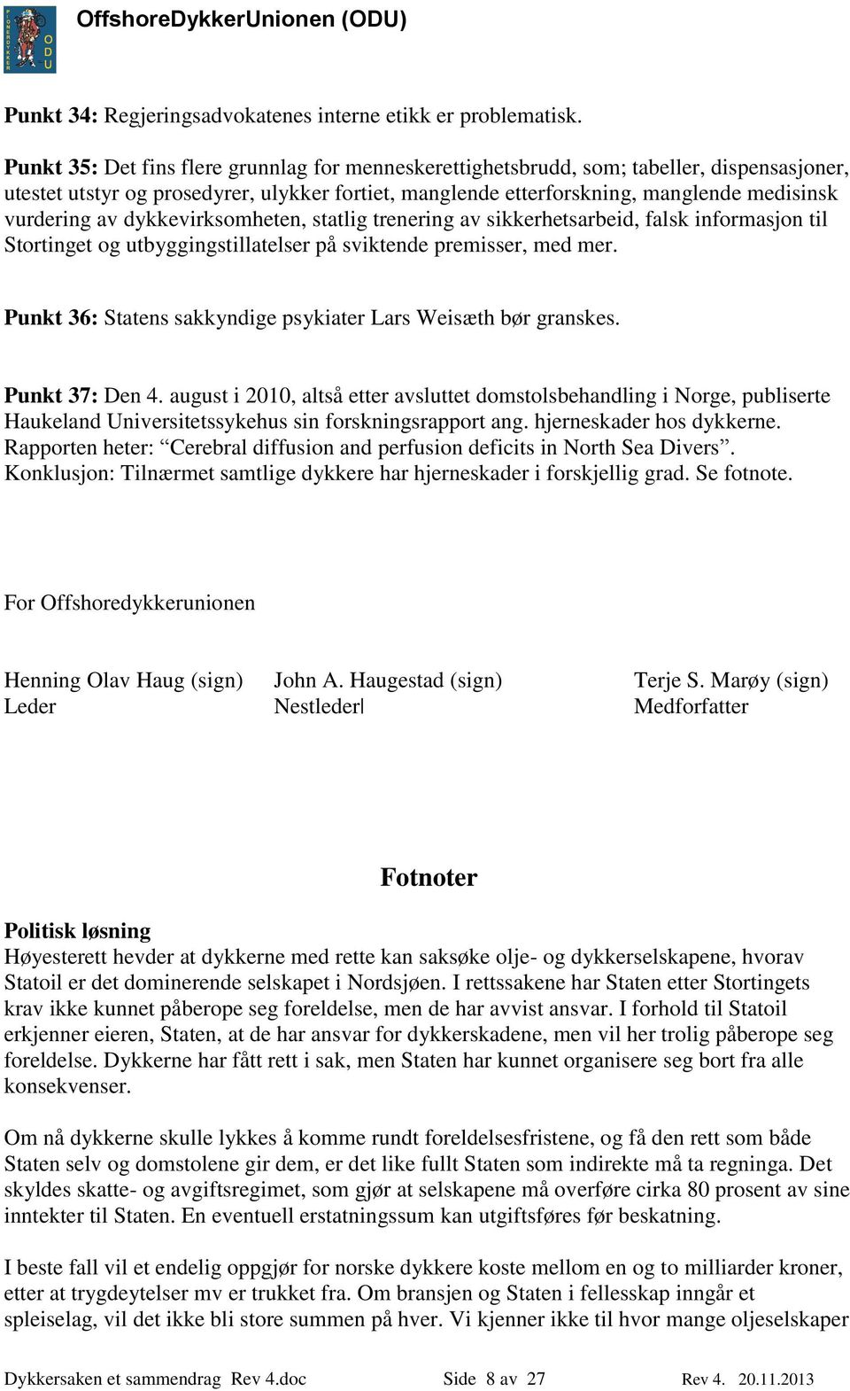 dykkevirksomheten, statlig trenering av sikkerhetsarbeid, falsk informasjon til Stortinget og utbyggingstillatelser på sviktende premisser, med mer.