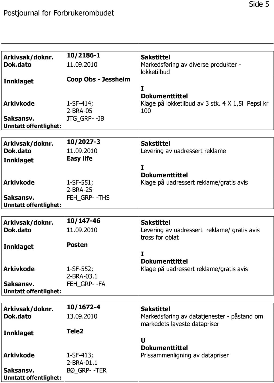 10/2027-3 Sakstittel Dok.dato 11.09.2010 Levering av uadressert reklame nnklaget Easy life 1-SF-551; 2-BRA-25 Klage på uadressert reklame/gratis avis FEH_GRP- -THS Arkivsak/doknr.