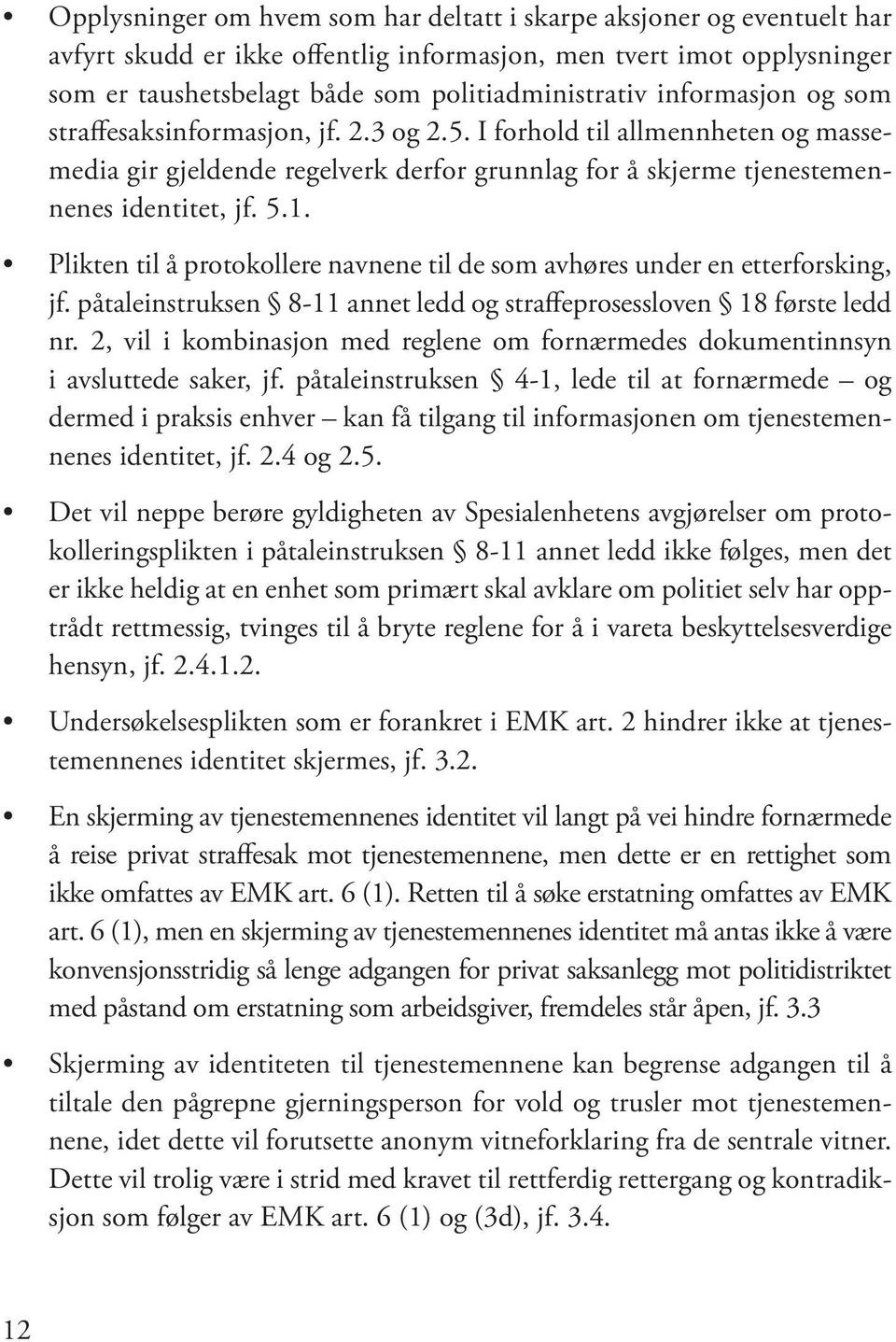 Plikten til å protokollere navnene til de som avhøres under en etterforsking, jf. påtaleinstruksen 8-11 annet ledd og straffeprosessloven 18 første ledd nr.