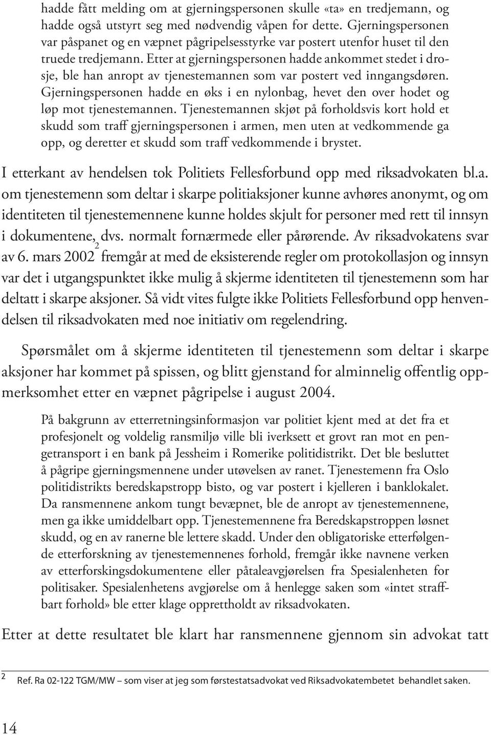 Etter at gjerningspersonen hadde ankommet stedet i drosje, ble han anropt av tjenestemannen som var postert ved inngangsdøren.