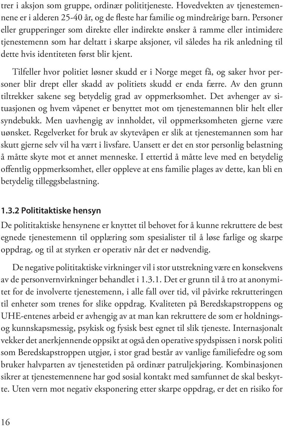 blir kjent. Tilfeller hvor politiet løsner skudd er i Norge meget få, og saker hvor personer blir drept eller skadd av politiets skudd er enda færre.