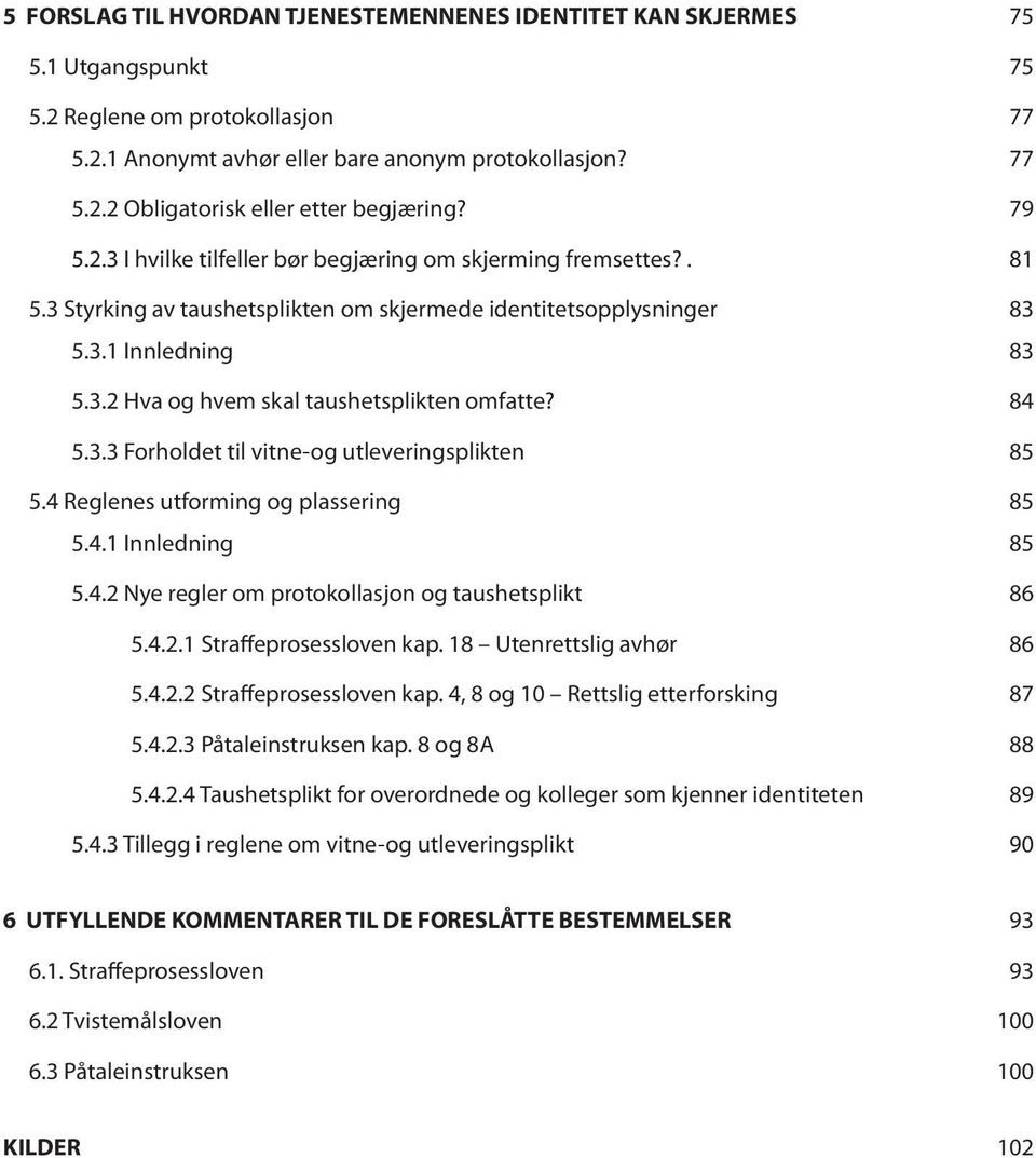 84 5.3.3 Forholdet til vitne-og utleveringsplikten 85 5.4 Reglenes utforming og plassering 85 5.4.1 Innledning 85 5.4.2 Nye regler om protokollasjon og taushetsplikt 86 5.4.2.1 Straffeprosessloven kap.