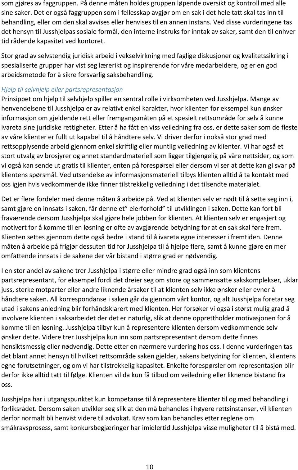 Ved disse vurderingene tas det hensyn til Jusshjelpas sosiale formål, den interne instruks for inntak av saker, samt den til enhver tid rådende kapasitet ved kontoret.