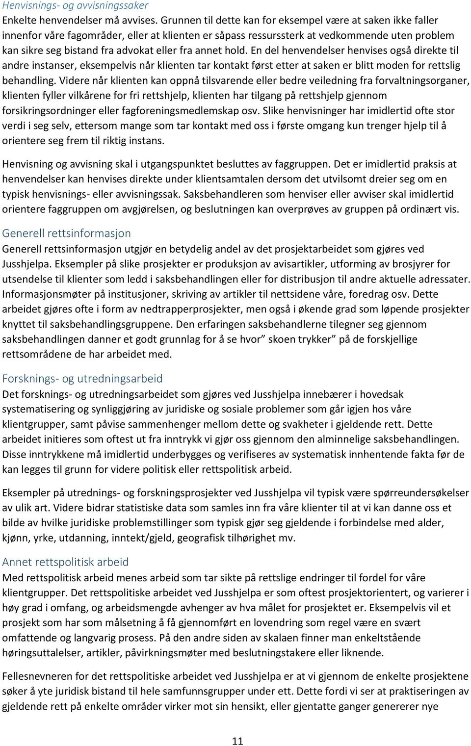 annet hold. En del henvendelser henvises også direkte til andre instanser, eksempelvis når klienten tar kontakt først etter at saken er blitt moden for rettslig behandling.