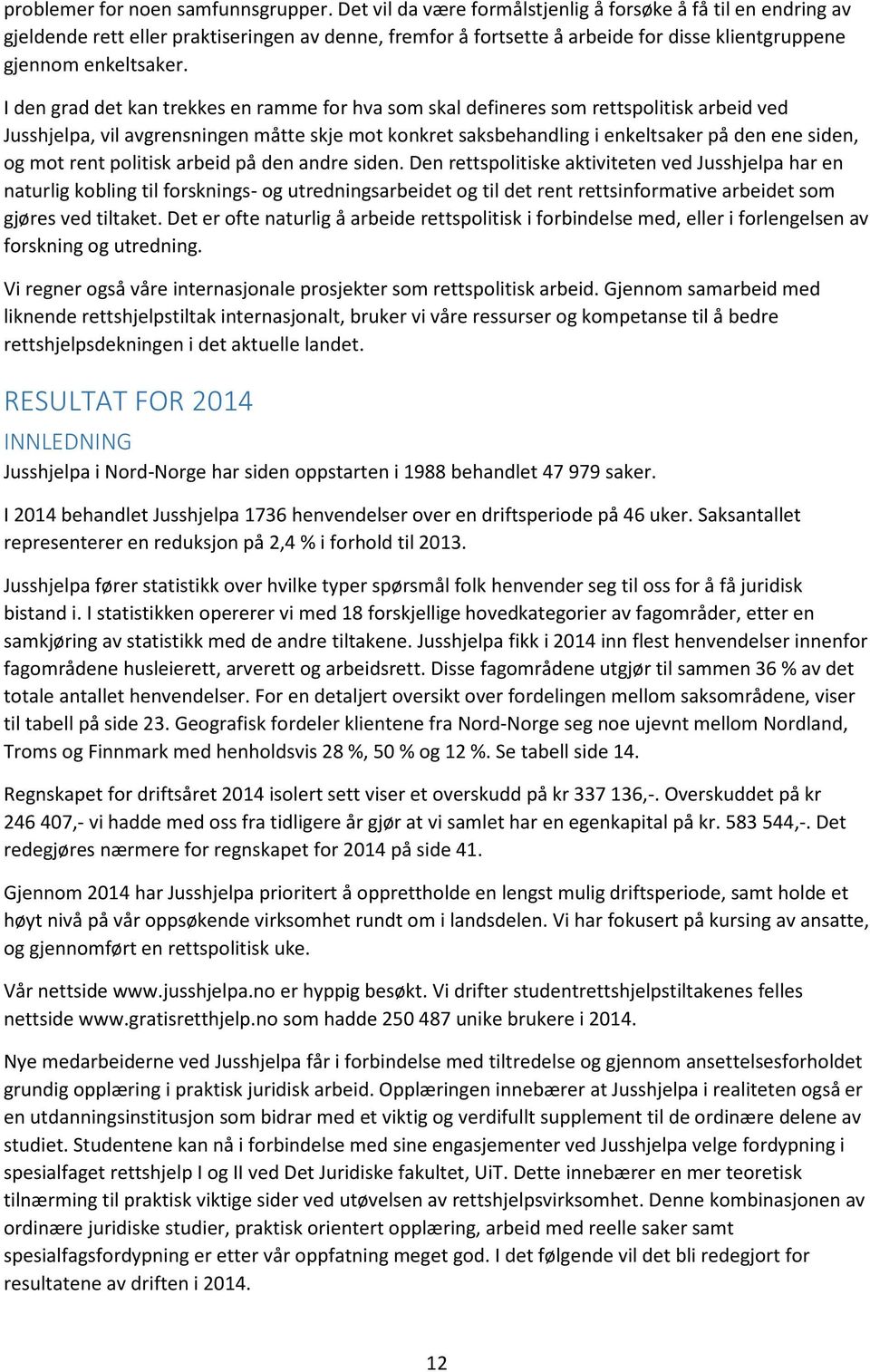 I den grad det kan trekkes en ramme for hva som skal defineres som rettspolitisk arbeid ved Jusshjelpa, vil avgrensningen måtte skje mot konkret saksbehandling i enkeltsaker på den ene siden, og mot