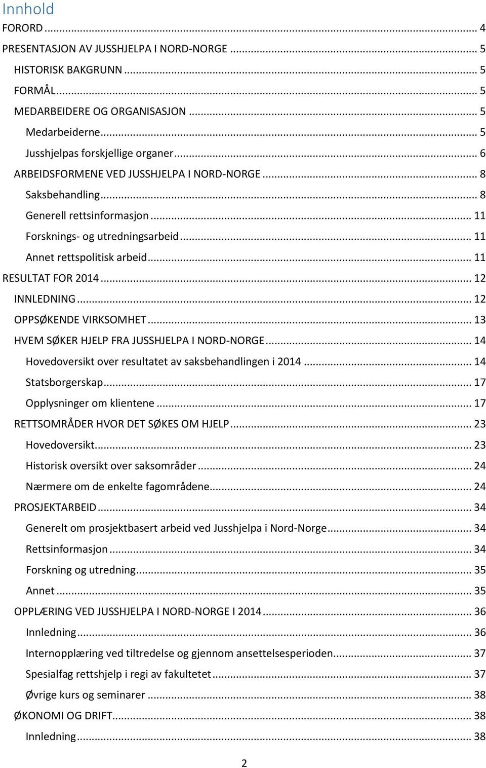 .. 12 INNLEDNING... 12 OPPSØKENDE VIRKSOMHET... 13 HVEM SØKER HJELP FRA JUSSHJELPA I NORD-NORGE... 14 Hovedoversikt over resultatet av saksbehandlingen i 2014... 14 Statsborgerskap.